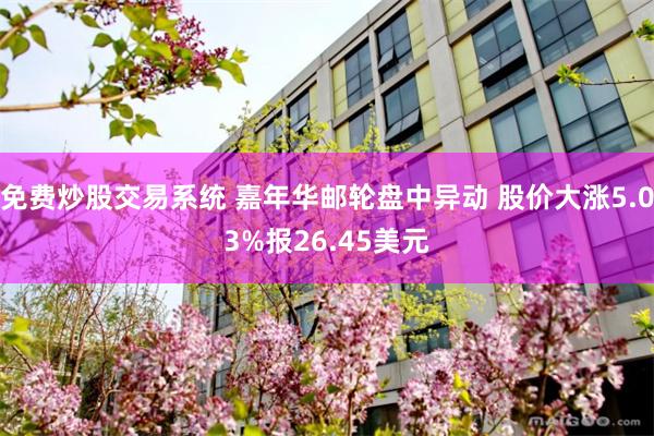 免费炒股交易系统 嘉年华邮轮盘中异动 股价大涨5.03%报26.45美元