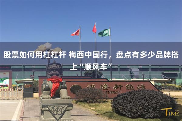 股票如何用杠杠杆 梅西中国行，盘点有多少品牌搭上“顺风车”