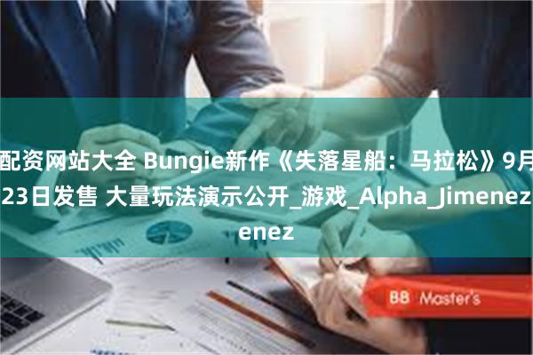 配资网站大全 Bungie新作《失落星船：马拉松》9月23日发售 大量玩法演示公开_游戏_Alpha_Jimenez