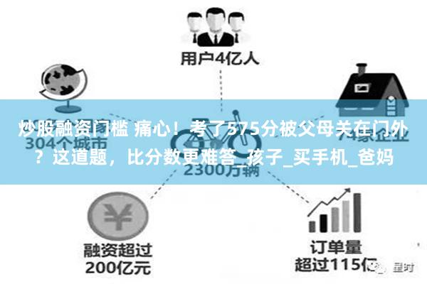 炒股融资门槛 痛心！考了575分被父母关在门外？这道题，比分数更难答_孩子_买手机_爸妈