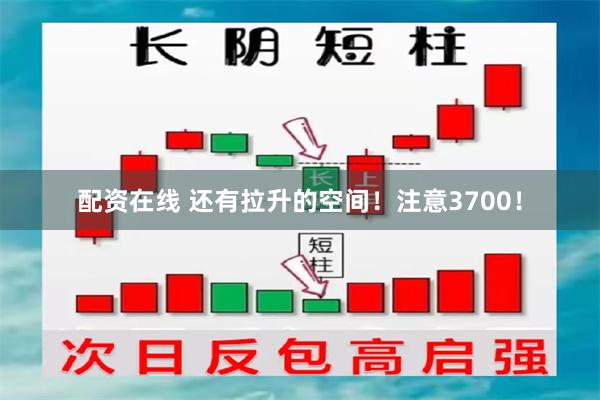 配资在线 还有拉升的空间！注意3700！