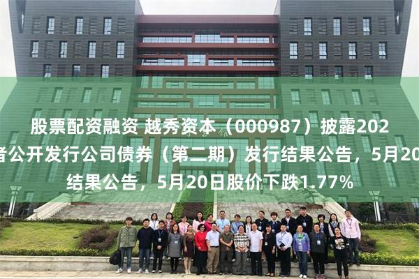 股票配资融资 越秀资本（000987）披露2026年面向专业投资者公开发行公司债券（第二期）发行结果公告，5月20日股价下跌1.77%