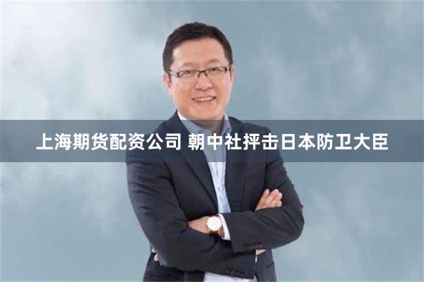 上海期货配资公司 朝中社抨击日本防卫大臣