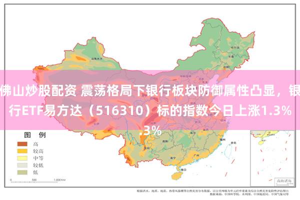 佛山炒股配资 震荡格局下银行板块防御属性凸显，银行ETF易方达（516310）标的指数今日上涨1.3%