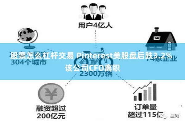 股票怎么杠杆交易 Pinterest美股盘后跌3.2% 该公司CFO离职