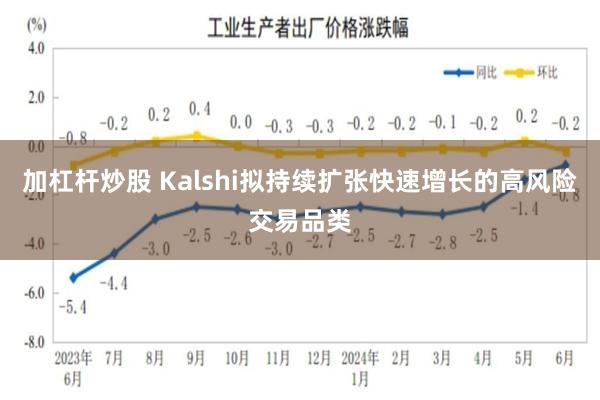 加杠杆炒股 Kalshi拟持续扩张快速增长的高风险交易品类