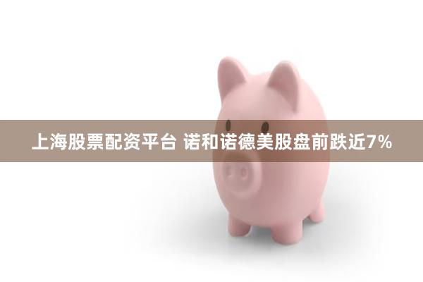 上海股票配资平台 诺和诺德美股盘前跌近7%