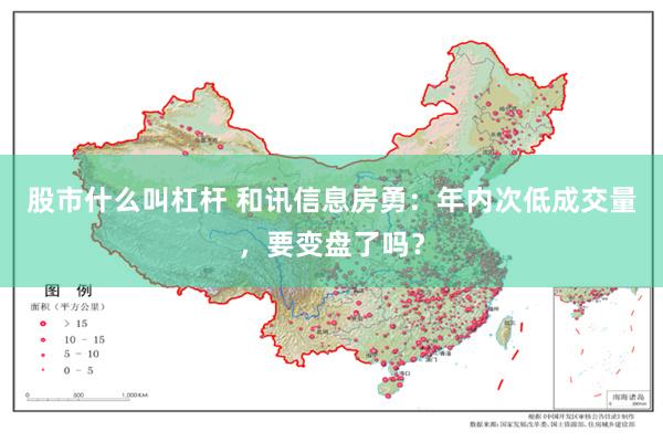 股市什么叫杠杆 和讯信息房勇：年内次低成交量，要变盘了吗？