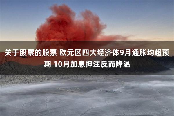关于股票的股票 欧元区四大经济体9月通胀均超预期 10月加息押注反而降温
