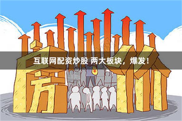 互联网配资炒股 两大板块，爆发！